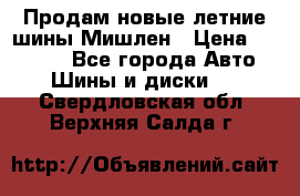 Продам новые летние шины Мишлен › Цена ­ 44 000 - Все города Авто » Шины и диски   . Свердловская обл.,Верхняя Салда г.